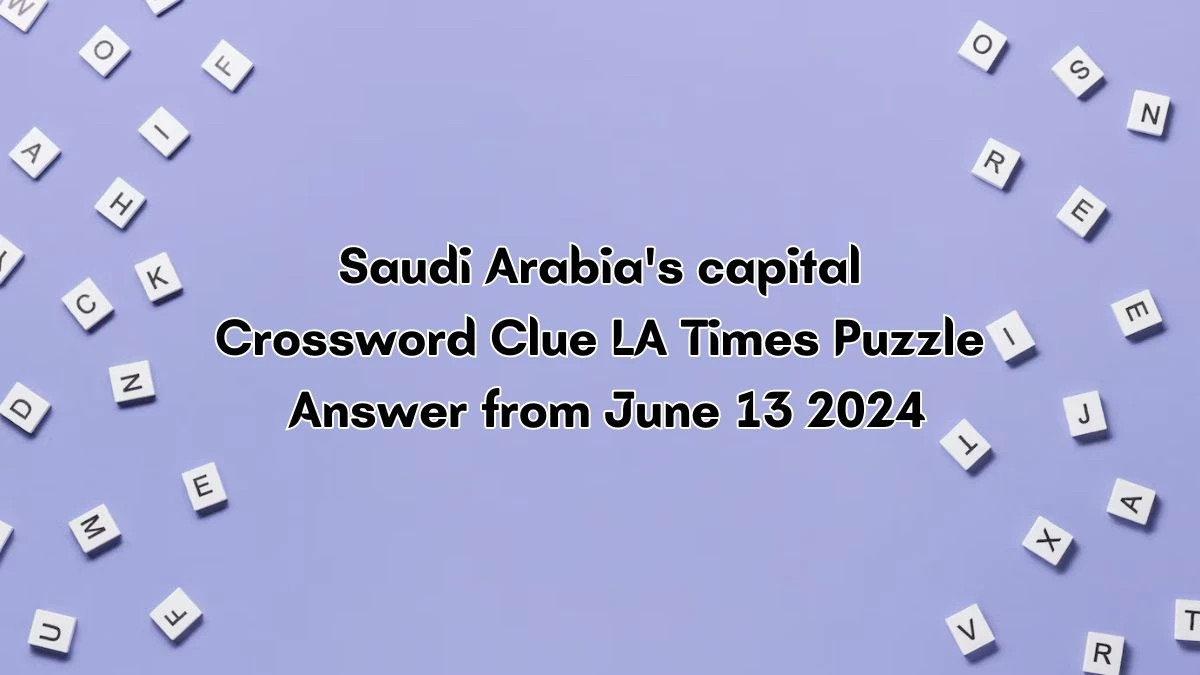 Saudi Arabia #39 s capital LA Times Crossword Clue Puzzle Answer from June