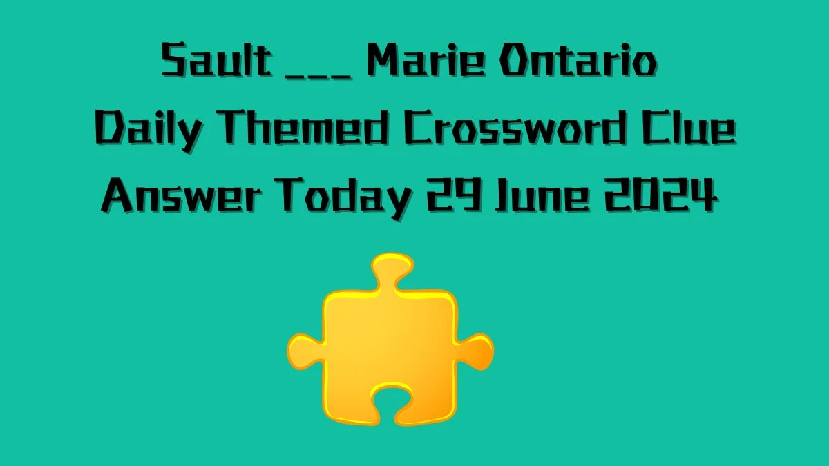 Daily Themed Sault ___ Marie Ontario Crossword Clue Puzzle Answer from June 29, 2024