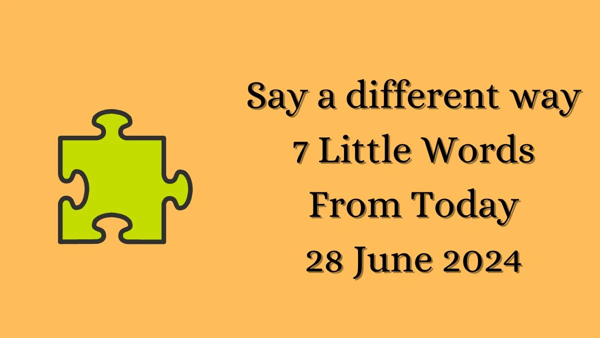 Say a different way 7 Little Words Puzzle Answer from June 28, 2024