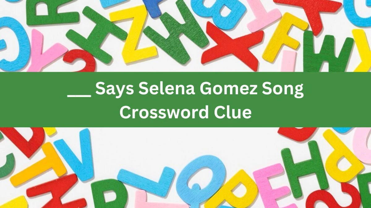 Daily Themed ___ Says Selena Gomez Song Crossword Clue Puzzle Answer from June 24, 2024