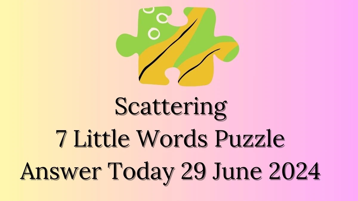 Scattering 7 Little Words Puzzle Answer from June 29, 2024