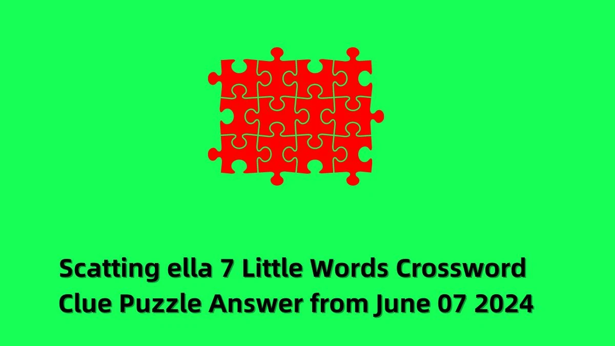 Scatting ella 7 Little Words Crossword Clue Puzzle Answer from June 07 2024