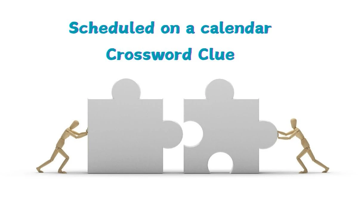 Universal Scheduled on a calendar Crossword Clue Puzzle Answer from June 21, 2024