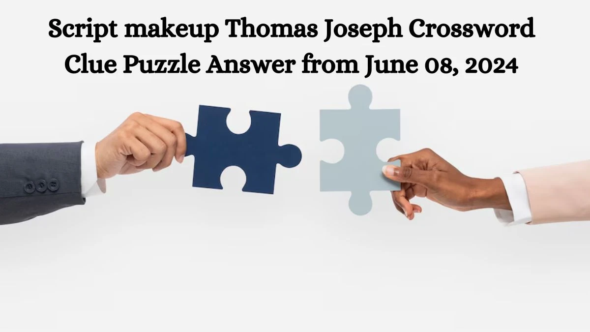 Script makeup Thomas Joseph Crossword Clue Puzzle Answer from June 08, 2024