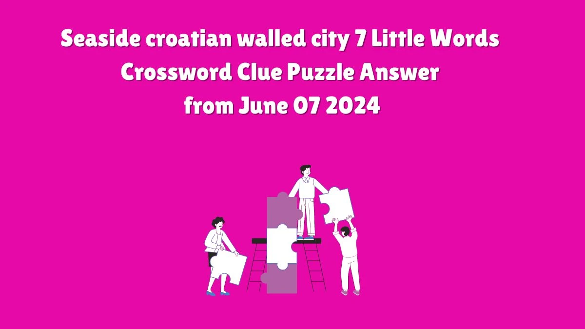 Seaside croatian walled city 7 Little Words Crossword Clue Puzzle Answer from June 07 2024