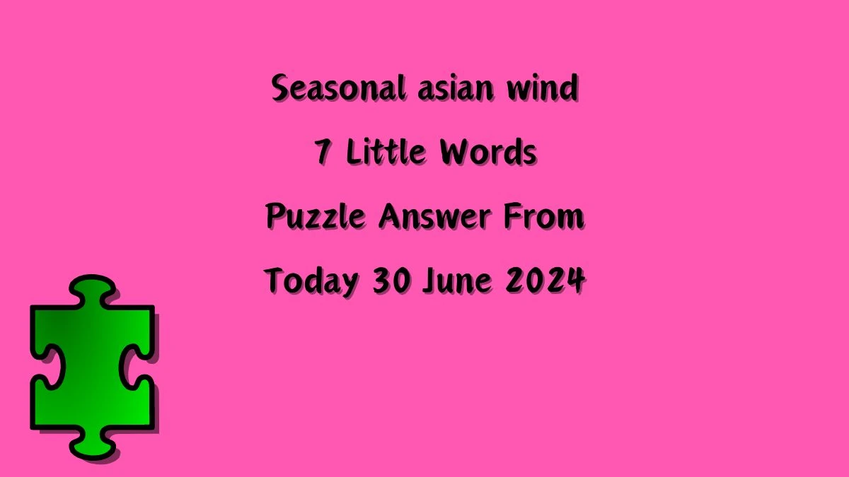 Seasonal asian wind 7 Little Words Puzzle Answer from June 30, 2024