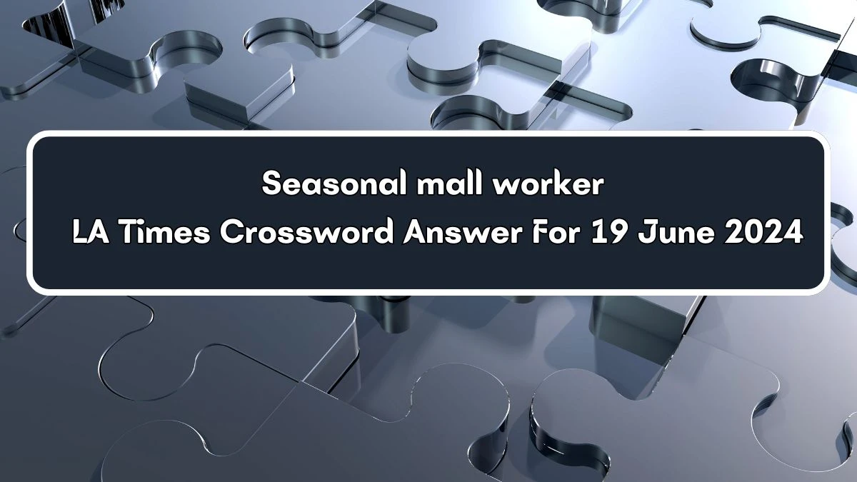 LA Times Seasonal mall worker Crossword Clue Puzzle Answer from June 19, 2024