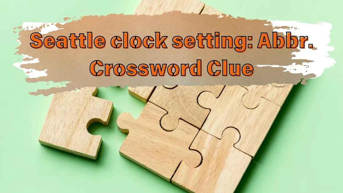 Seattle clock setting: Abbr. Daily Commuter Crossword Clue Puzzle Answer from June 22, 2024