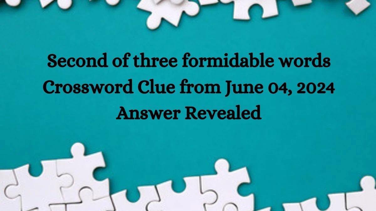 Second of three formidable words Crossword Clue from June 04, 2024 Answer Revealed