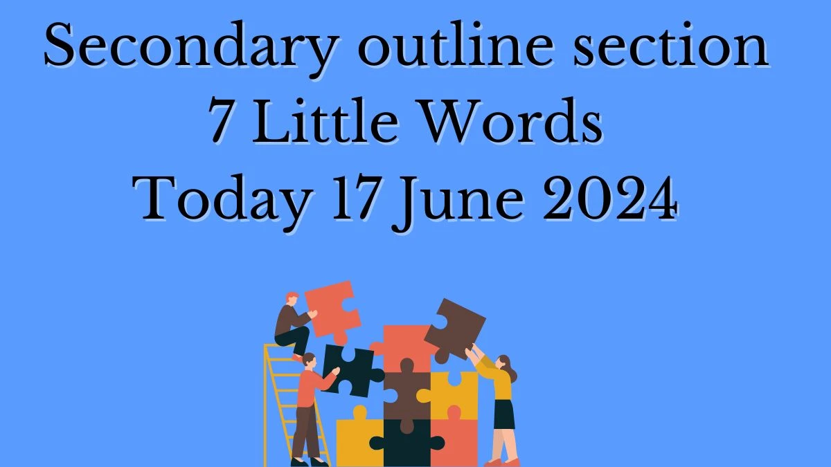 Secondary outline section 7 Little Words Crossword Clue Puzzle Answer from June 17, 2024