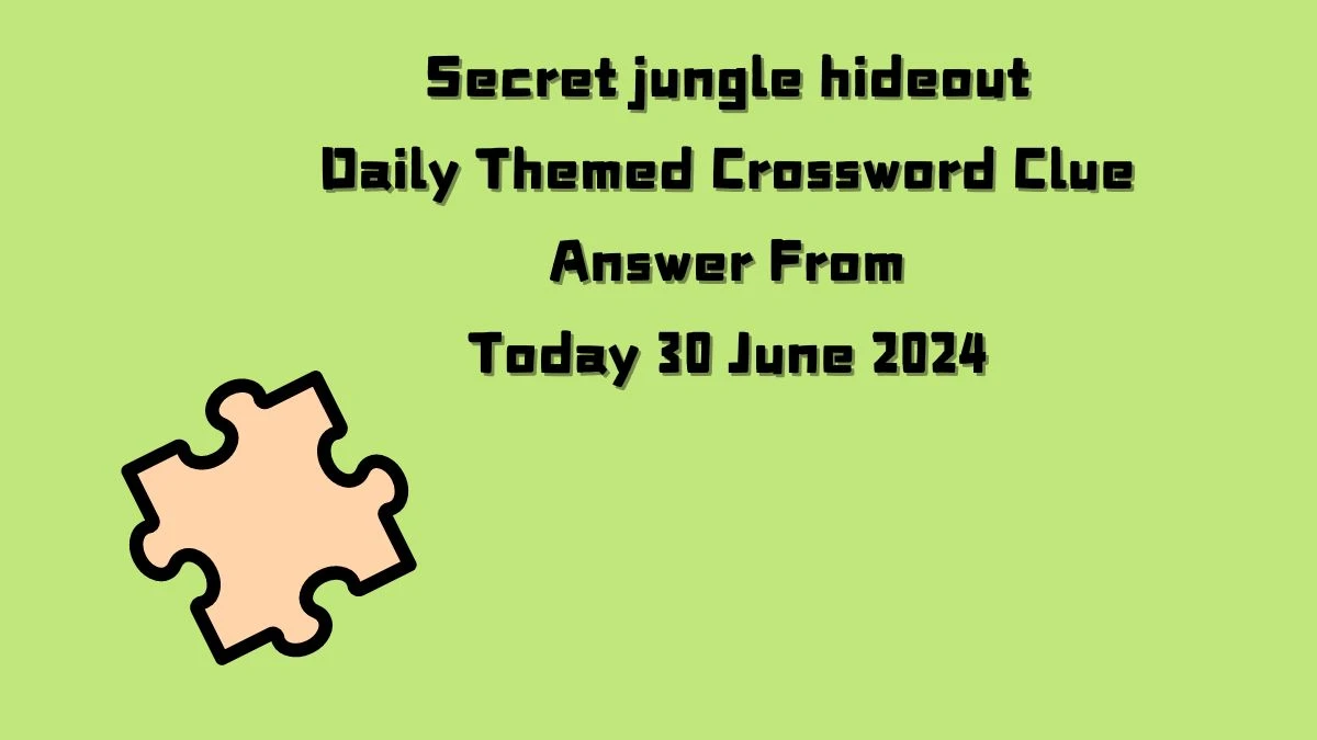 Daily Themed Secret jungle hideout Crossword Clue Puzzle Answer from June 30, 2024