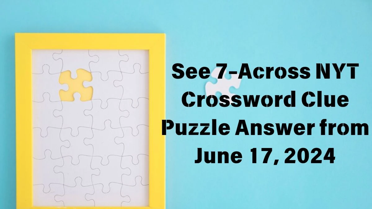 See 7-Across NYT Crossword Clue Answers on June 17, 2024