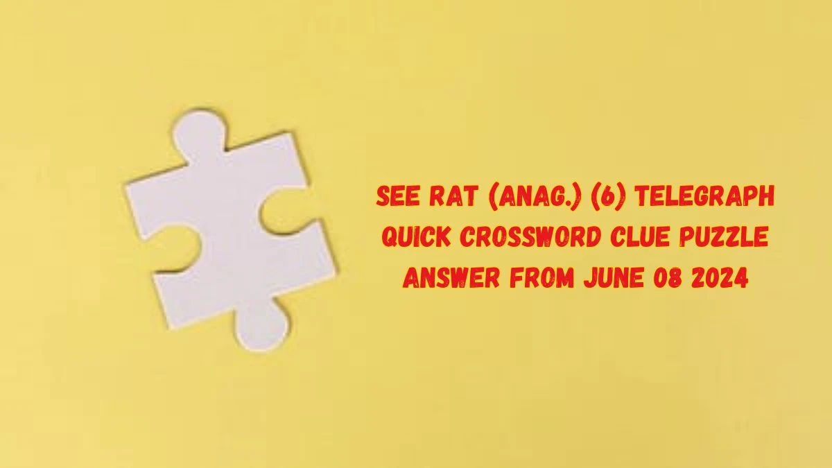 See rat (anag.) (6) Telegraph Quick Crossword Clue Puzzle Answer from June 08 2024
