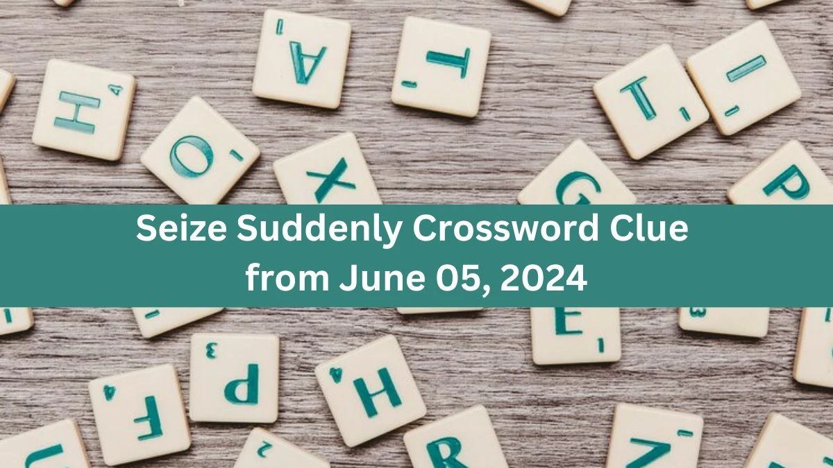 Seize Suddenly Crossword Clue from June 05, 2024