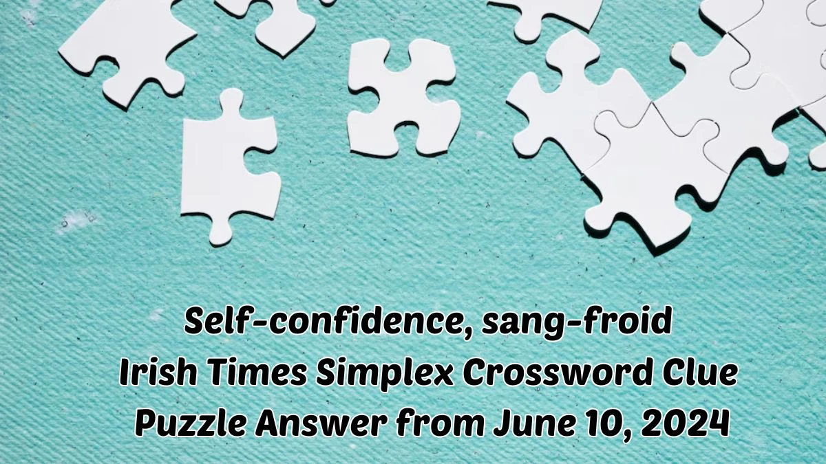 Self-confidence, sang-froid Irish Times Simplex Crossword Clue Puzzle Answer from June 10, 2024
