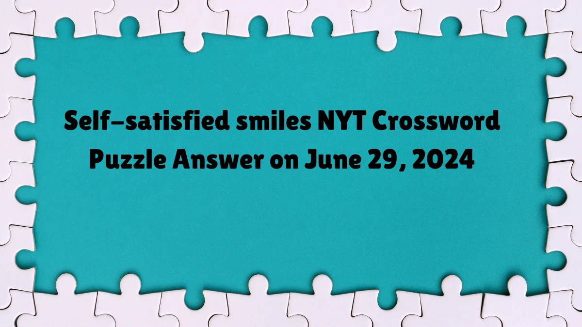 Self-satisfied smiles Crossword Clue NYT Puzzle Answer from June 29, 2024