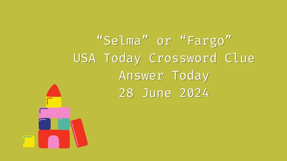 USA Today “Selma” or “Fargo” Crossword Clue Puzzle Answer from June 28, 2024