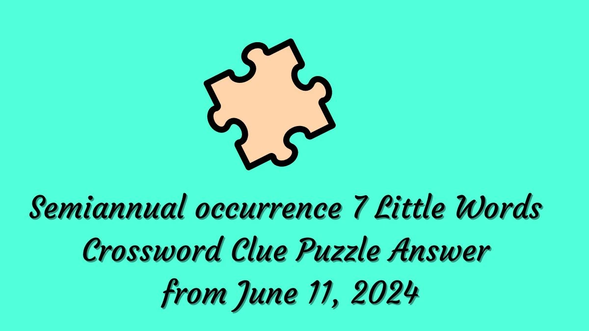 Semiannual occurrence 7 Little Words Crossword Clue Puzzle Answer from June 11, 2024