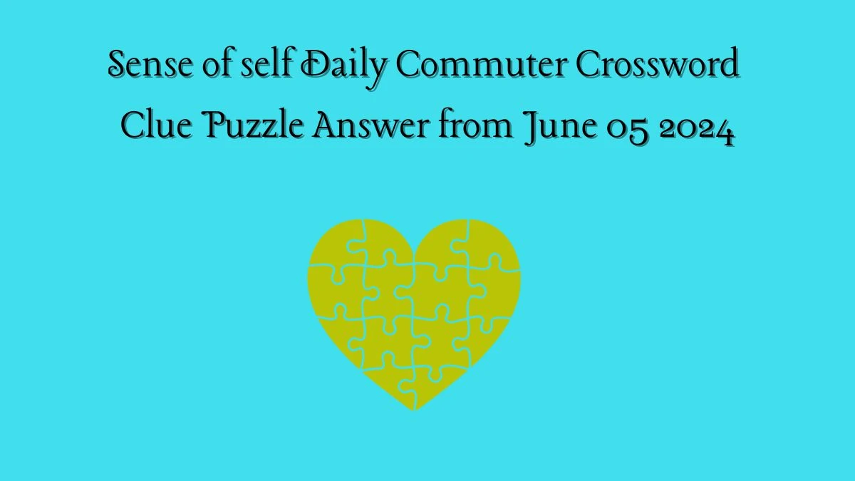 Sense of self Daily Commuter Crossword Clue Puzzle Answer from June 05 2024