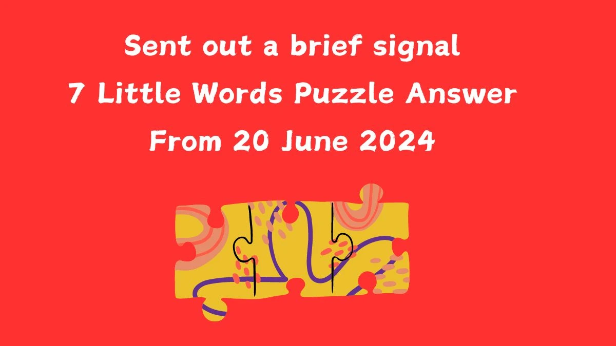 Sent out a brief signal 7 Little Words Puzzle Answer from June 20, 2024