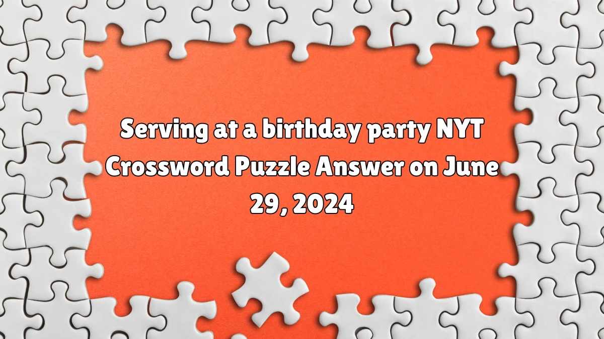 Serving at a birthday party NYT Crossword Clue Puzzle Answer from June 29, 2024