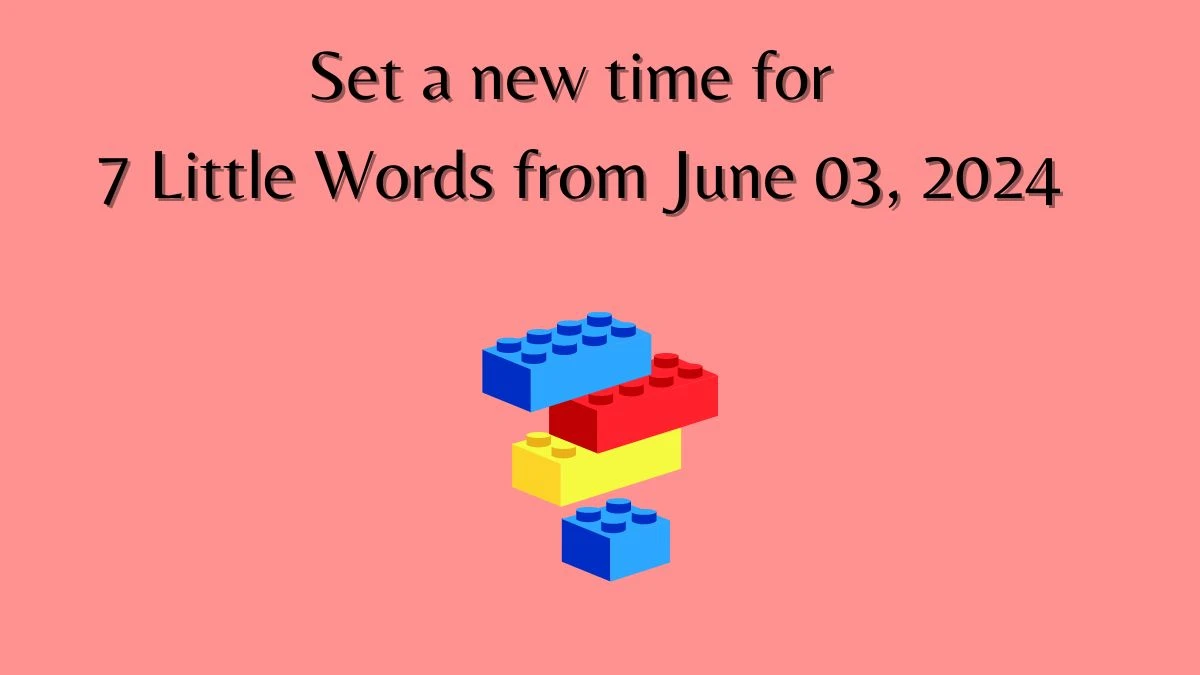 Set a new time for 7 Little Words from June 03, 2024