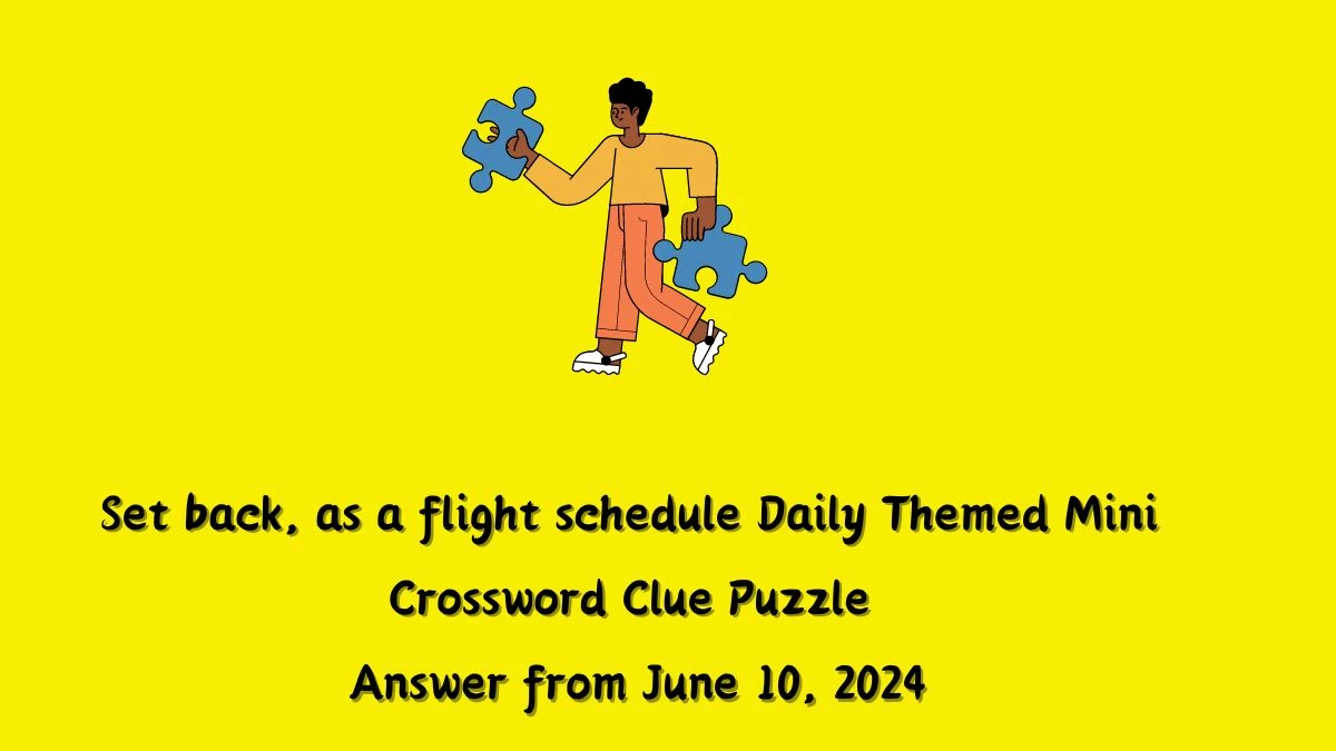Set back, as a flight schedule Daily Themed Mini Crossword Clue Puzzle Answer from June 10, 2024