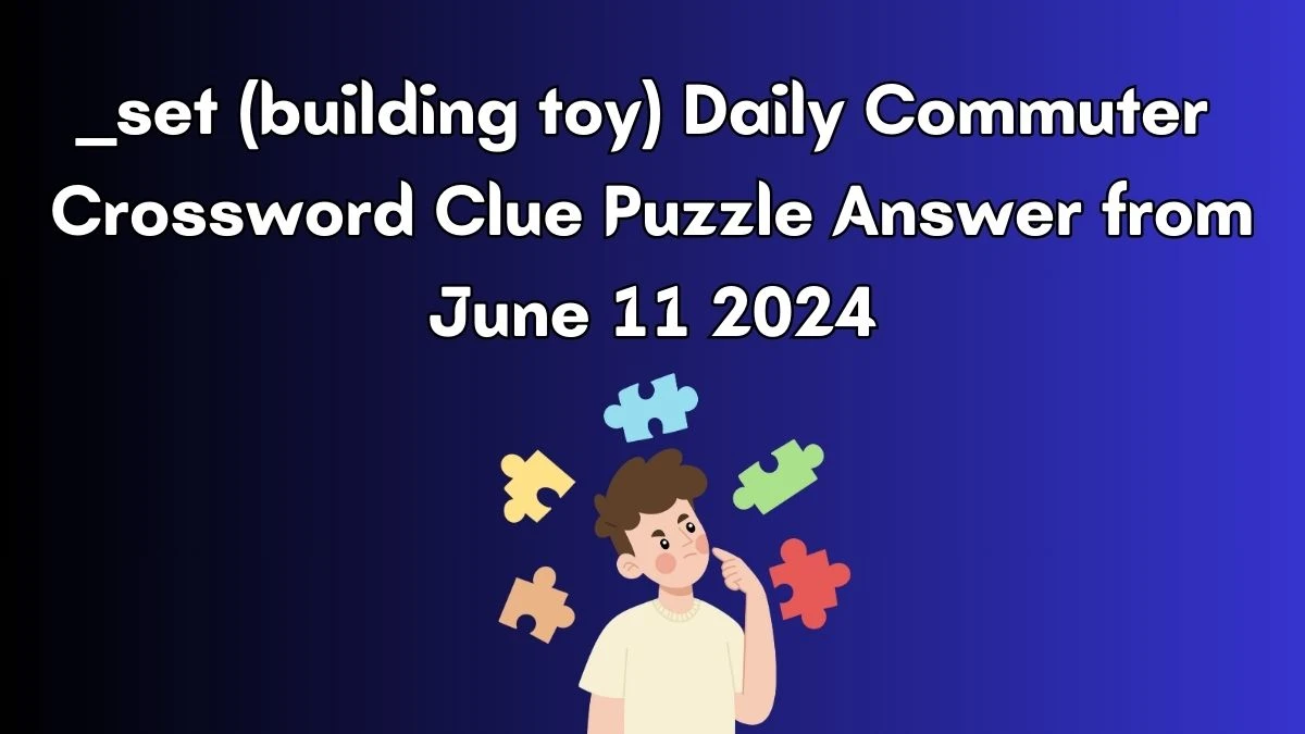 __ set (building toy) Daily Commuter Crossword Clue Puzzle Answer from June 11, 2024