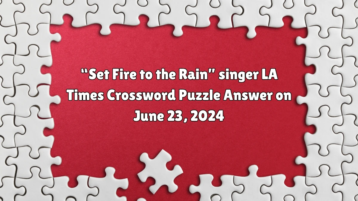 “Set Fire to the Rain” singer LA Times Crossword Clue Puzzle Answer from June 23, 2024