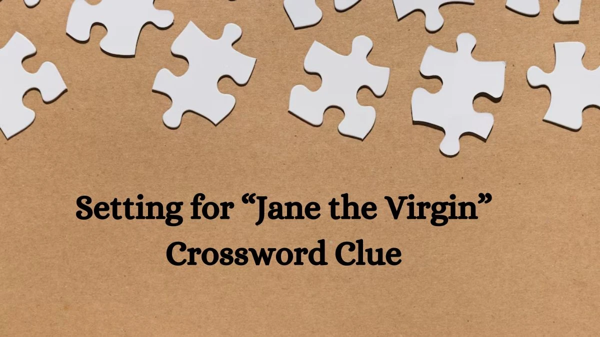 USA Today Setting for “Jane the Virgin” Crossword Clue Puzzle Answer from June 25, 2024