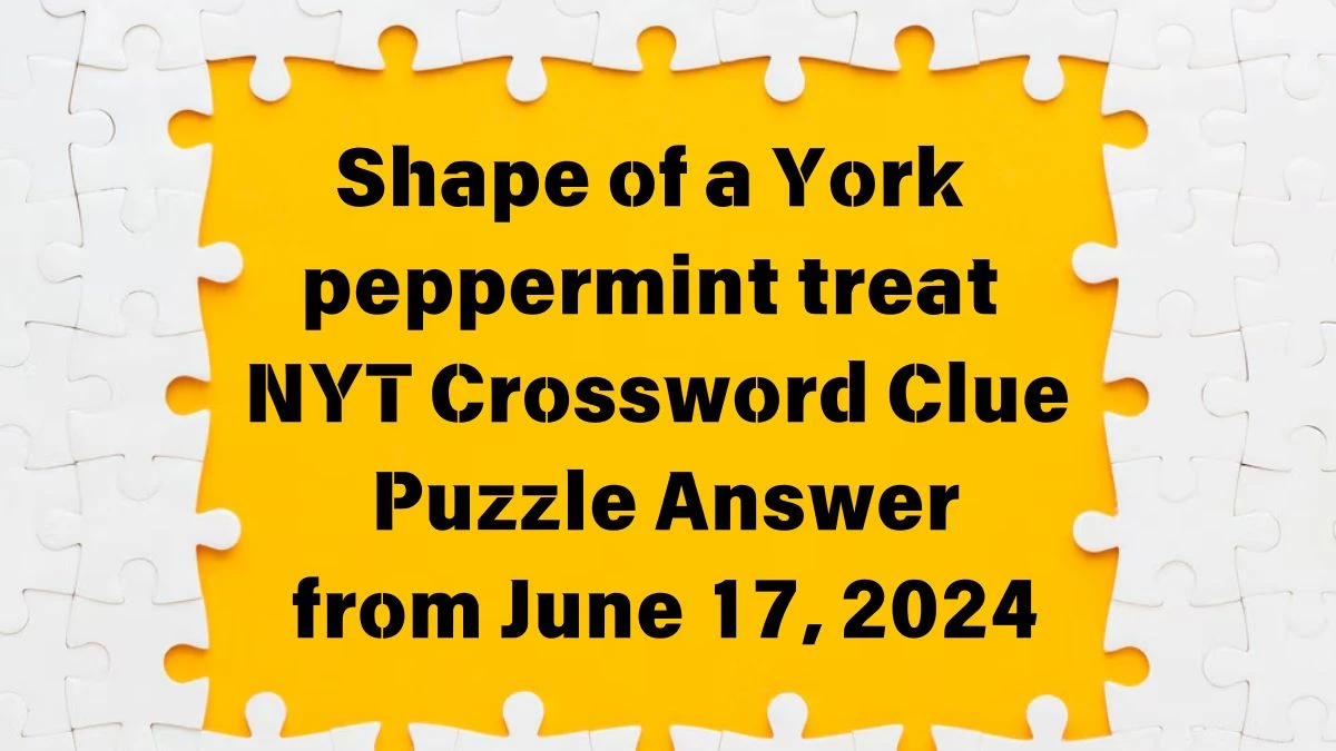 NYT Shape of a York peppermint treat Crossword Clue Puzzle Answer from June 17, 2024