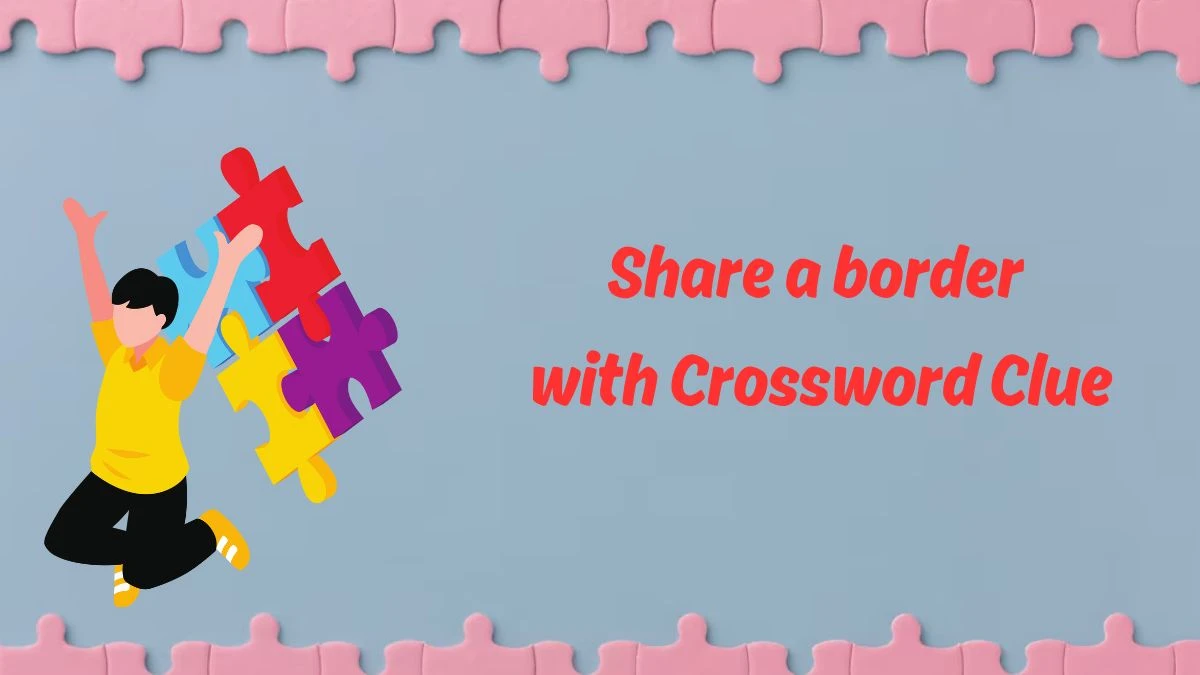 Universal Share a border with Crossword Clue Puzzle Answer from June 19, 2024