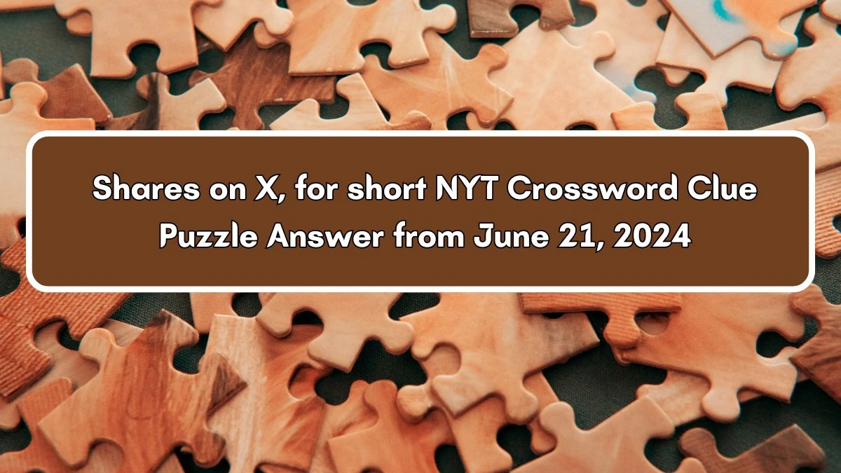 Shares on X, for short NYT Crossword Clue Puzzle Answer from June 21, 2024