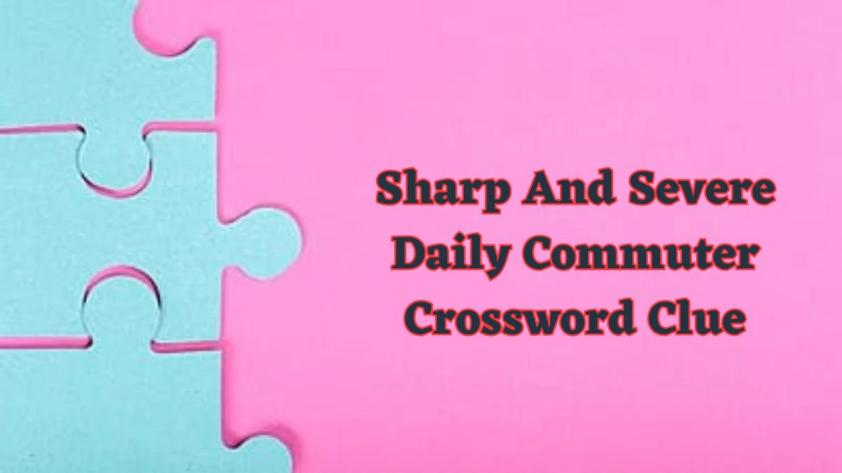 Sharp And Severe Daily Commuter Crossword Clue Puzzle Answer from June 13 2024