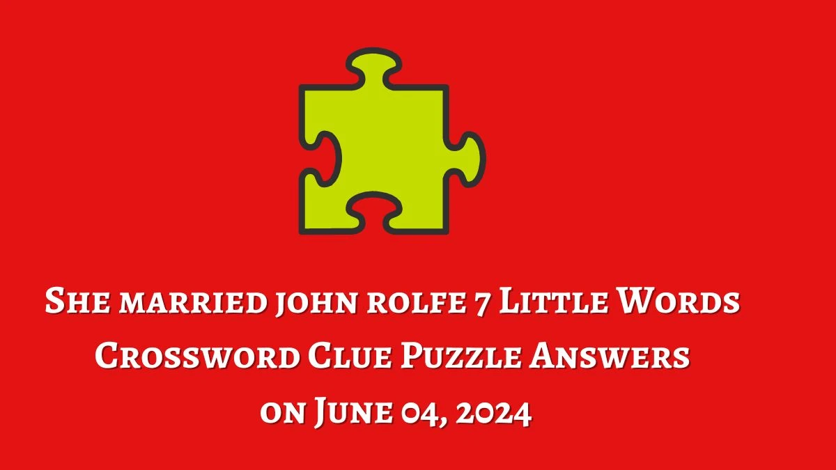 She married john rolfe 7 Little Words Crossword Clue Puzzle Answers on June 04, 2024