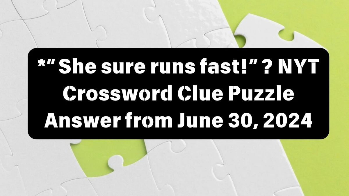 *”She sure runs fast!”? NYT Crossword Clue Puzzle Answer from June 30, 2024