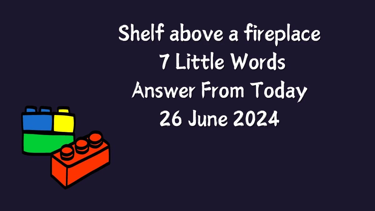 Shelf above a fireplace 7 Little Words Puzzle Answer from June 25, 2024