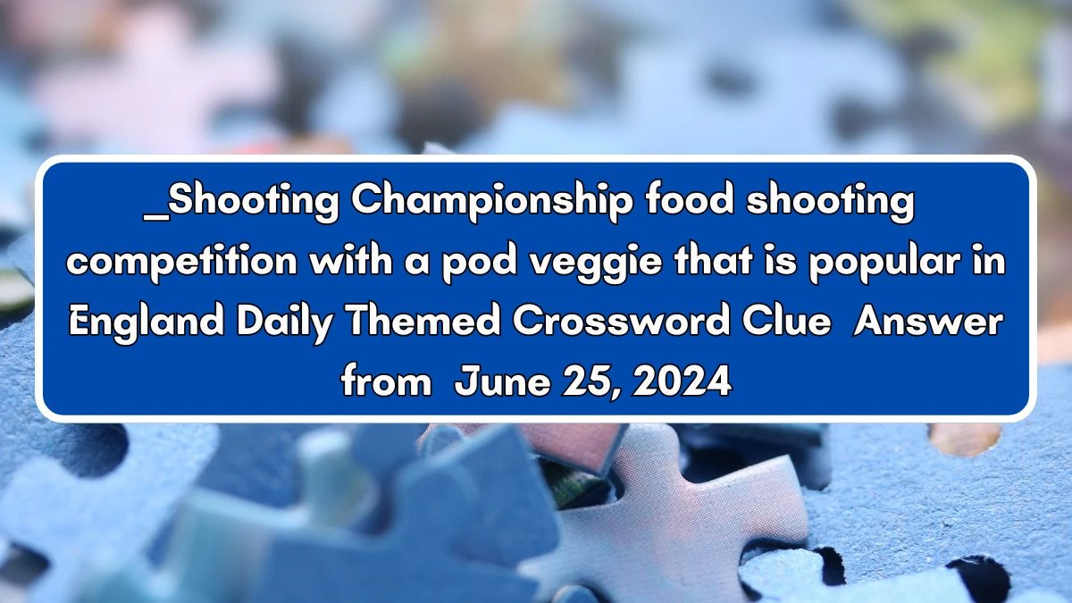 Daily Themed ___ Shooting Championship food shooting competition with a pod veggie that is popular in England Crossword Clue Puzzle Answer from June 25, 2024