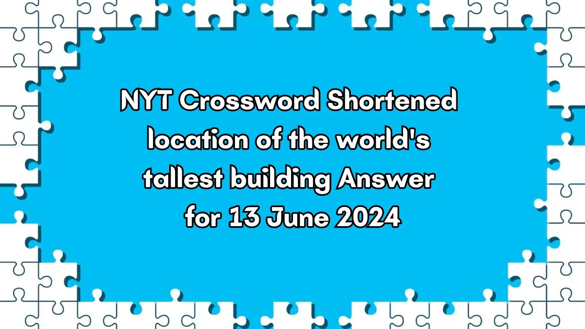 Shortened location of the world's tallest building NYT Crossword Clue Puzzle Answer from June 13, 2024