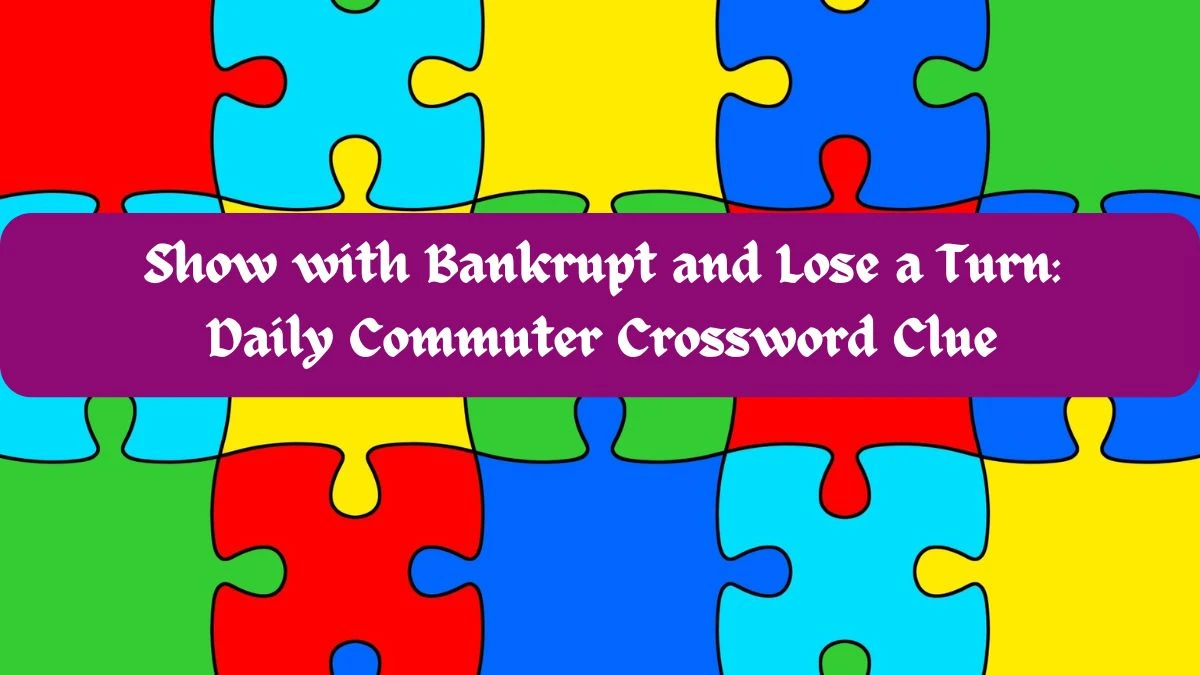 Show with Bankrupt and Lose a Turn: Daily Commuter Crossword Clue From June 05, 2024