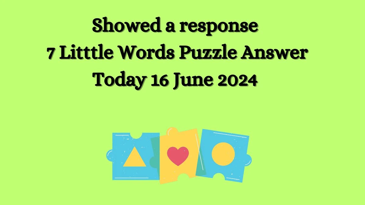 Showed a response 7 Little Words Crossword Clue Puzzle Answer from June 16, 2024