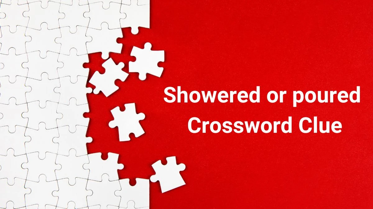 Showered or poured Daily Commuter Crossword Clue Puzzle Answer from June 29, 2024