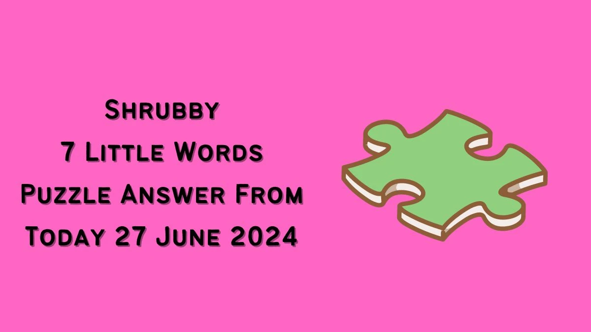 Shrubby 7 Little Words Puzzle Answer from June 27, 2024