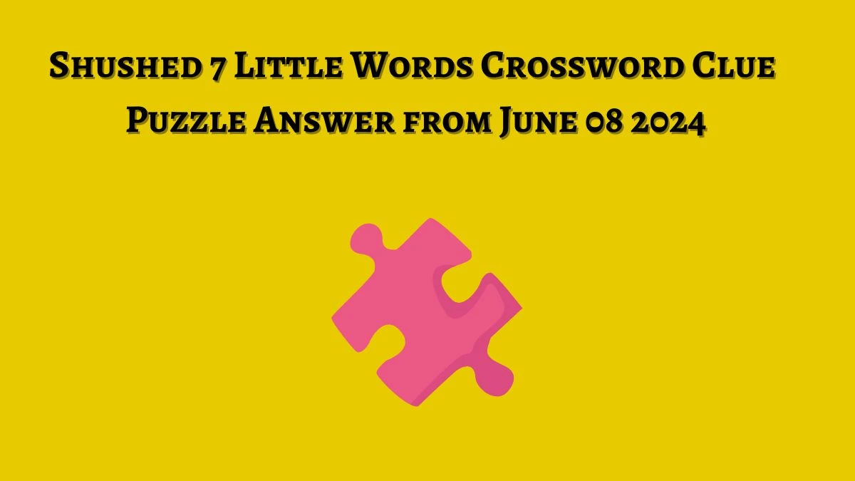 Shushed 7 Little Words Crossword Clue Puzzle Answer from June 08 2024