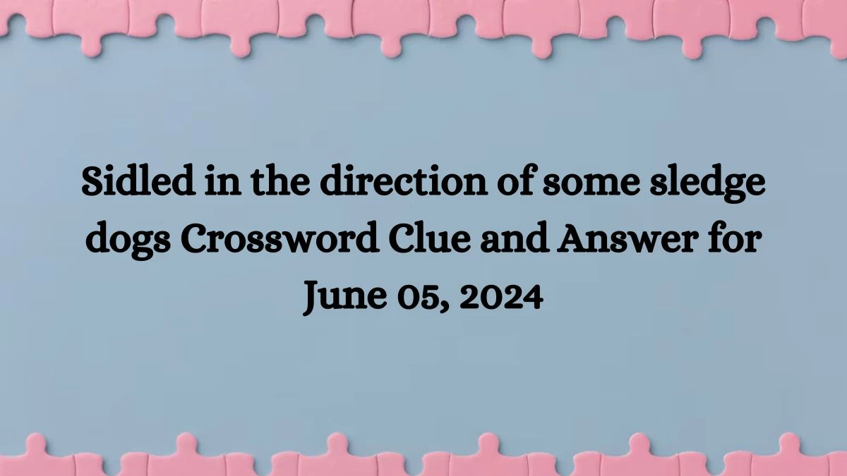 Sidled in the direction of some sledge dogs Crossword Clue and Answer for June 05, 2024