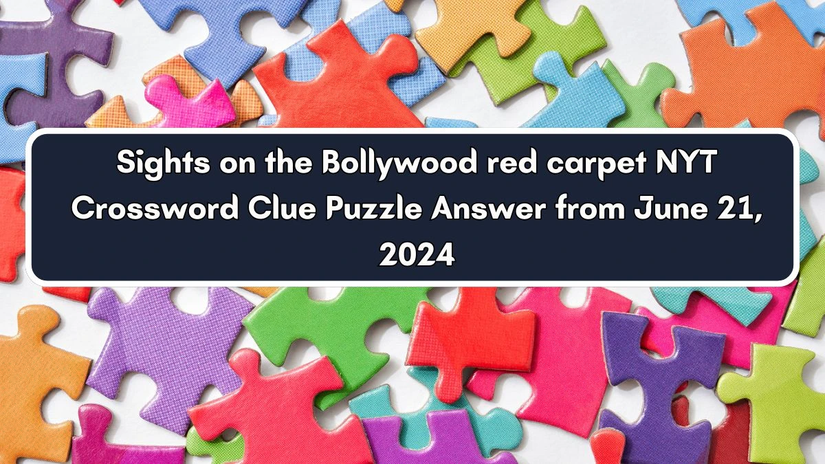 Sights on the Bollywood red carpet NYT Crossword Clue Puzzle Answer from June 21, 2024