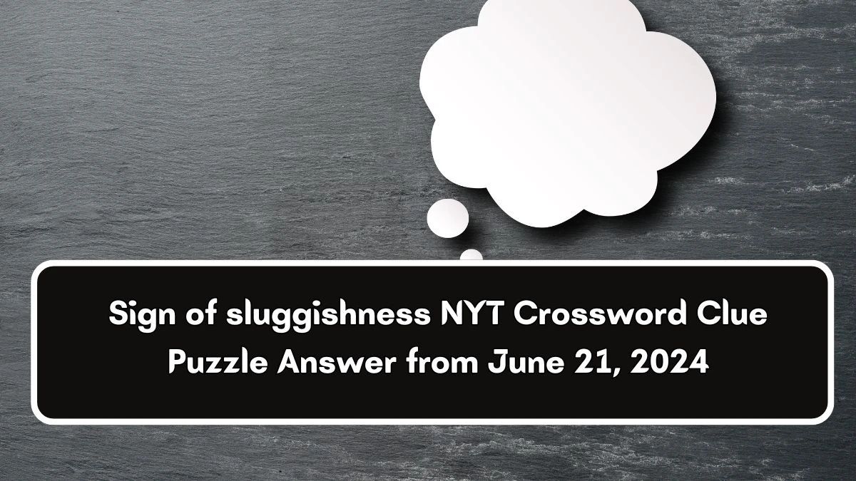 Sign of sluggishness NYT Crossword Clue Puzzle Answer from June 21, 2024