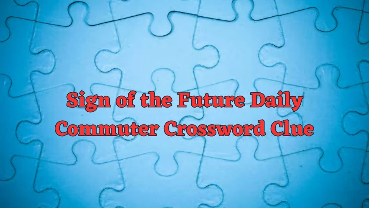 Sign of the Future Daily Commuter Crossword Clue Puzzle Answer from June 13 2024