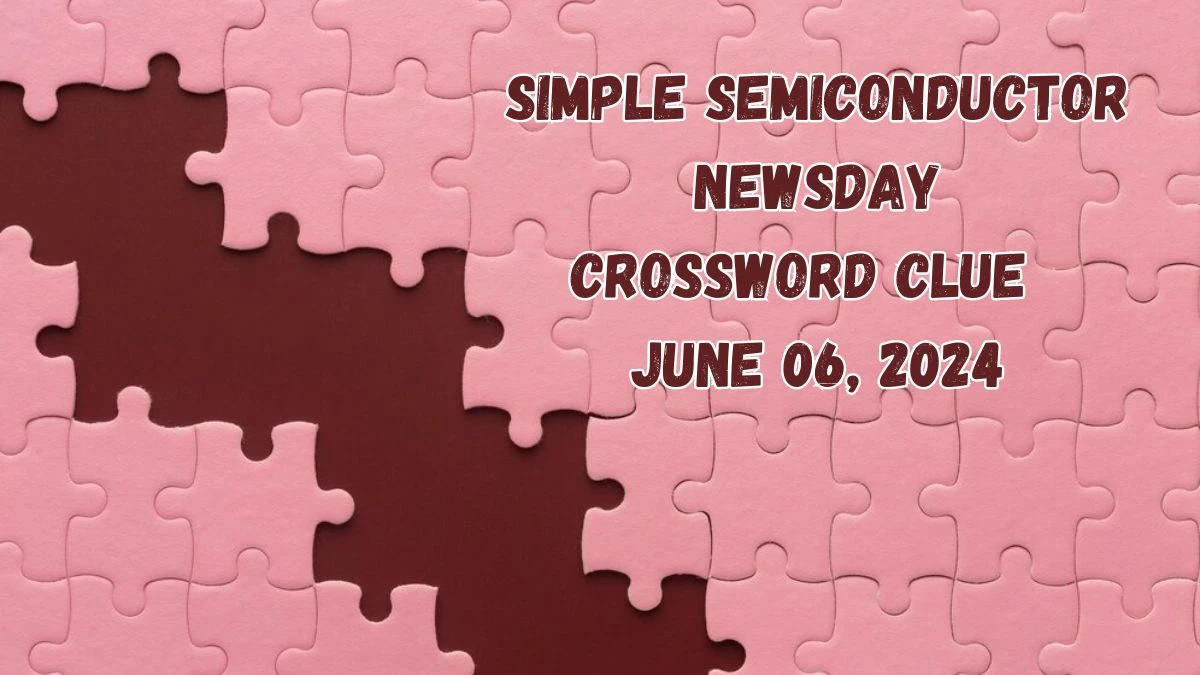 Simple semiconductor Newsday Crossword Clue from June 06, 2024