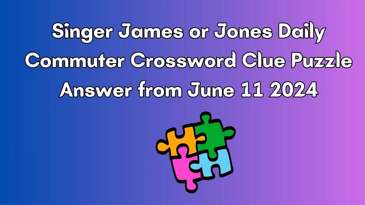 Singer James or Jones Daily Commuter Crossword Clue Puzzle Answer from June 11, 2024